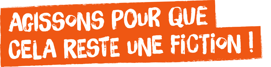 Agissons pour que celà reste une fiction !